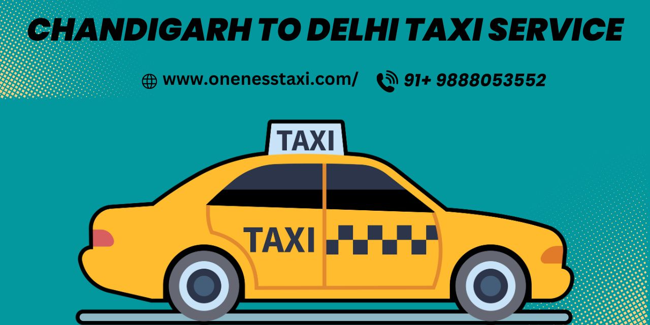 Top 10 Reasons to Book a Chandigarh to Delhi Taxi with Oneness Taxi