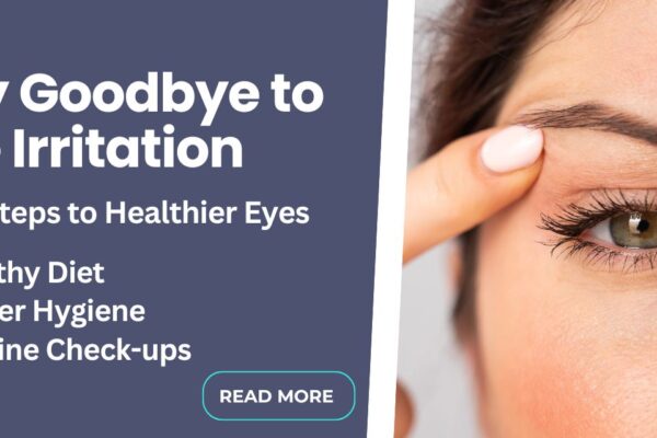 Say Goodbye to Eye Irritation: Easy Steps to Healthier Eyes