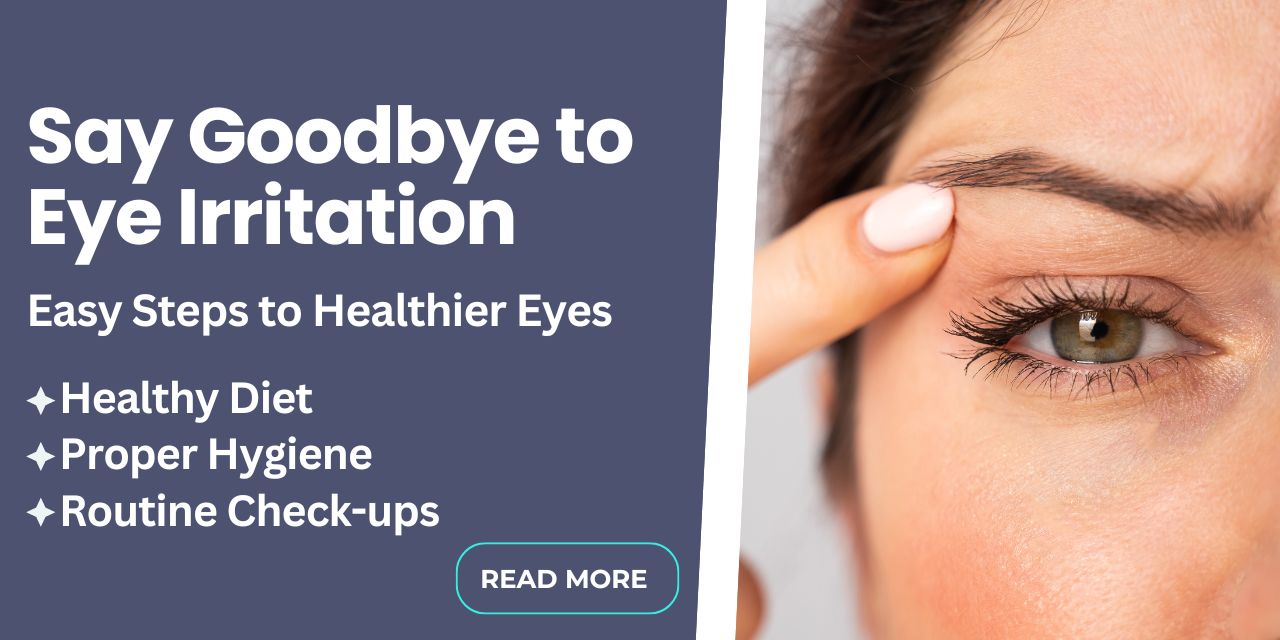 Say Goodbye to Eye Irritation: Easy Steps to Healthier Eyes