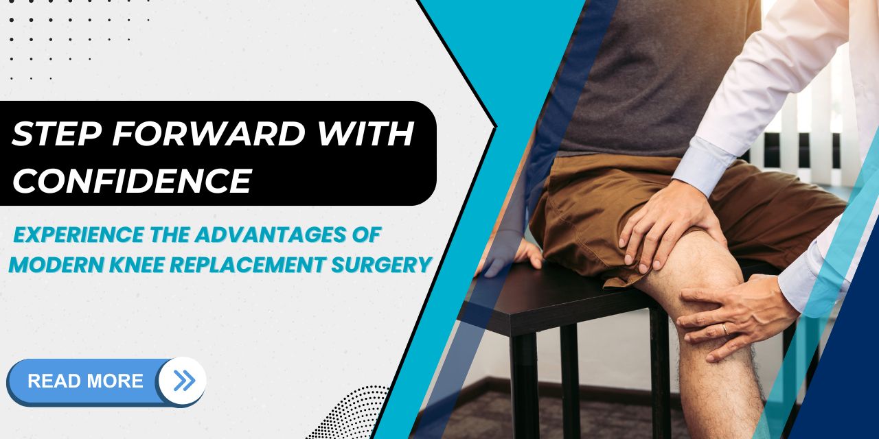 Walk with Confidence: Get the Benefits of Modern Knee Replacement Surgery