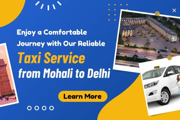 Travel in Comfort with Our Reliable Taxi Service from Mohali to Delhi