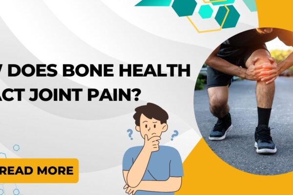 The Connection Between Bone Health and Joint Pain