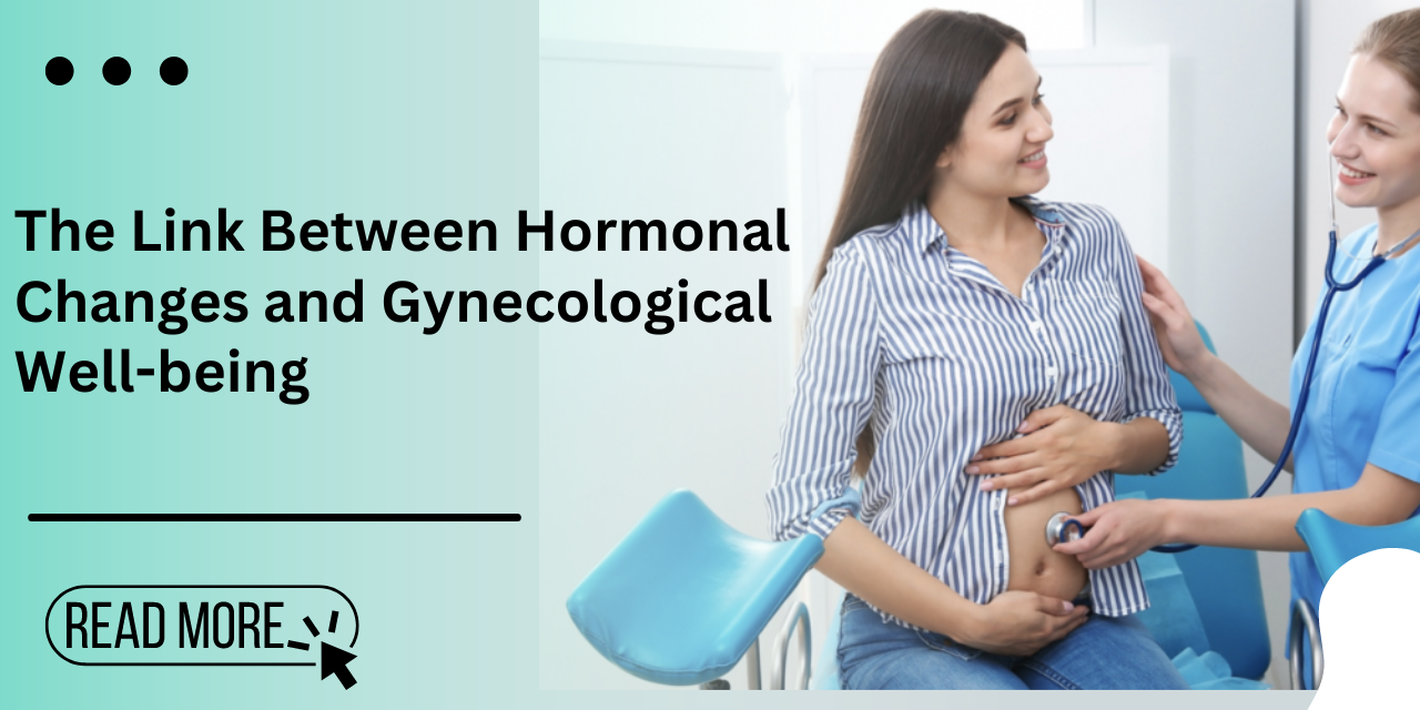 How Hormonal Changes Affect Your Gynecological Health