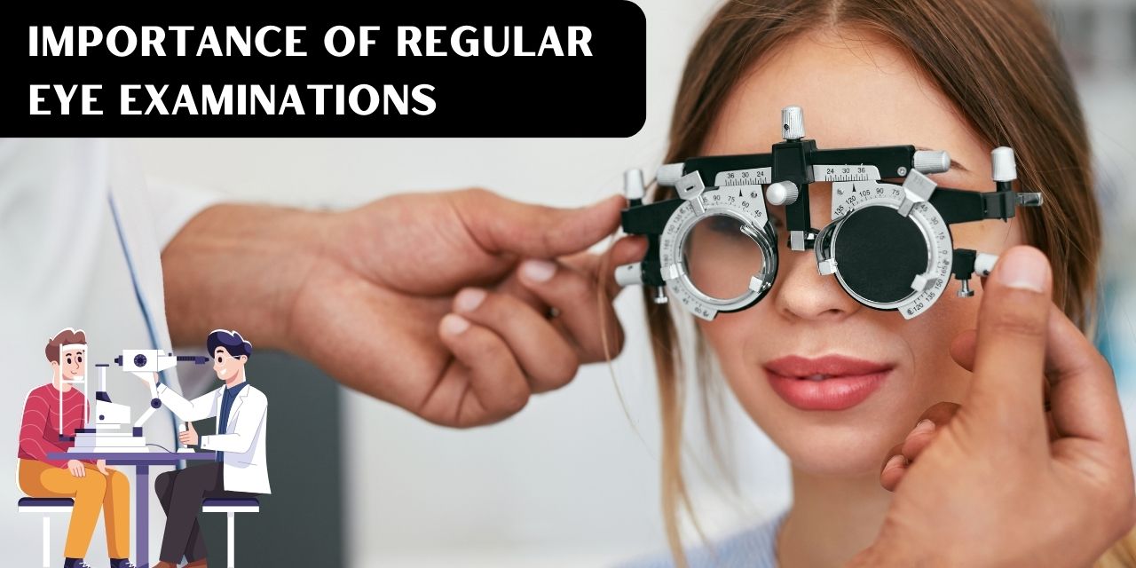 The Importance of Regular Eye Examinations for Eye Health