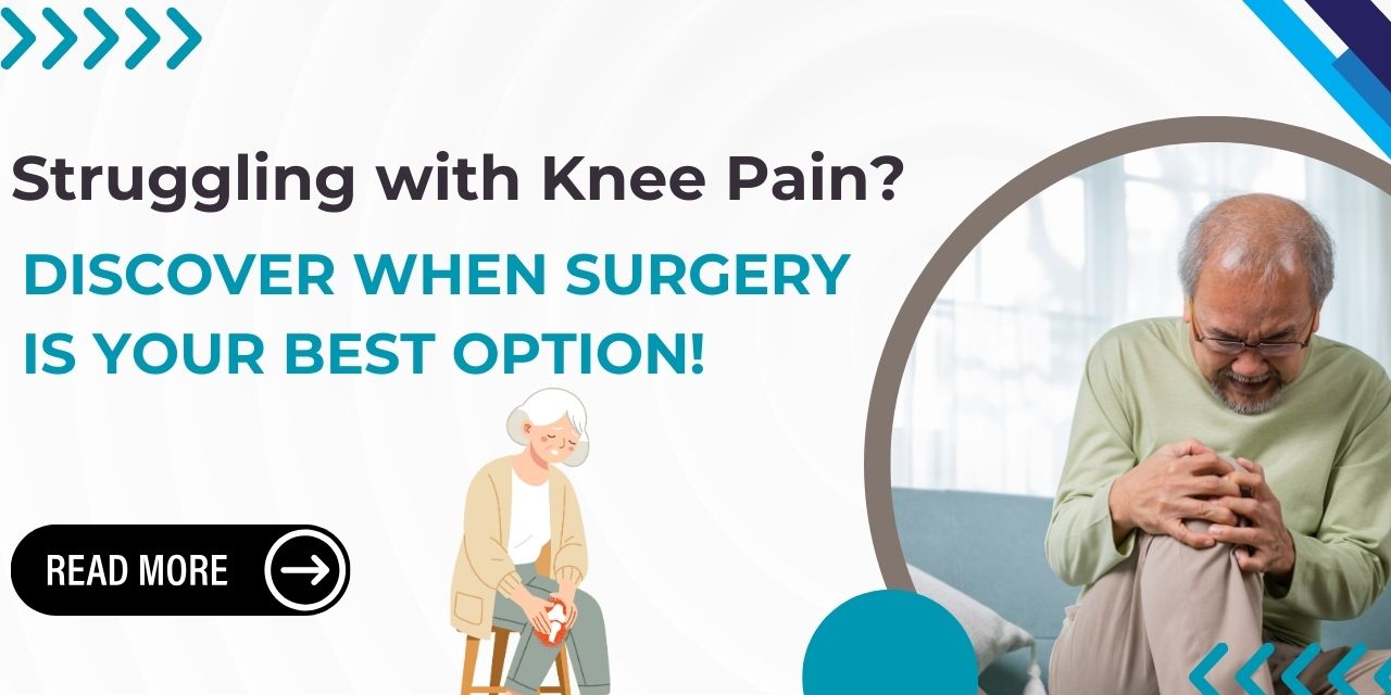 When is Knee Replacement Surgery the Best Option? Signs and Symptoms to Watch For