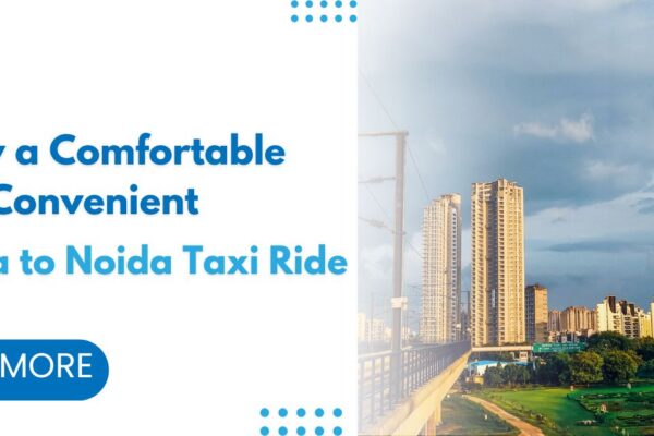 Kalka to Noida: How Our Taxi Services Make Your Journey Comfortable and Convenient