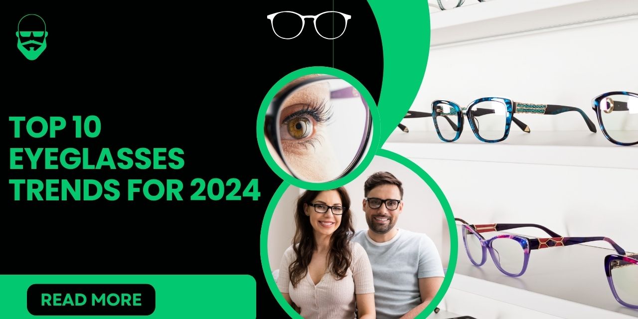 Top 10 Eyeglasses Trends for 2024: What’s In and What’s Out