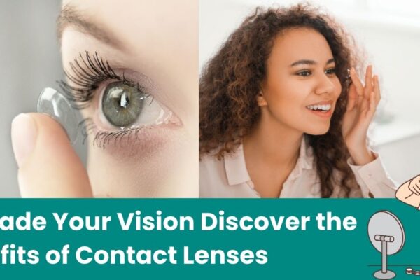 Upgrade Your Vision: Why Contact Lenses are the Clear Choice