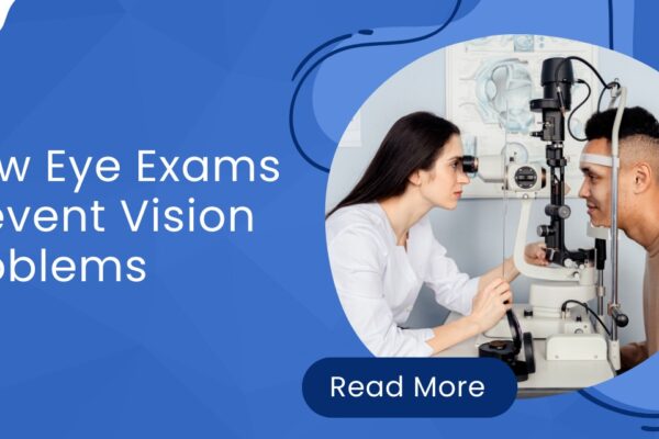 How Regular Eye Exams Can Prevent Long-Term Vision Problems