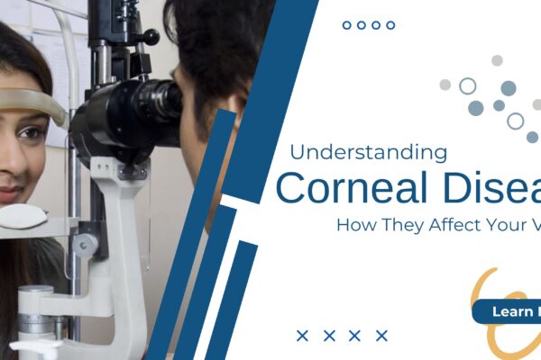 The Impact of Corneal Diseases on Vision: What You Should Know