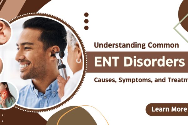 Understanding Common ENT Disorders: Causes, Symptoms, and Treatments