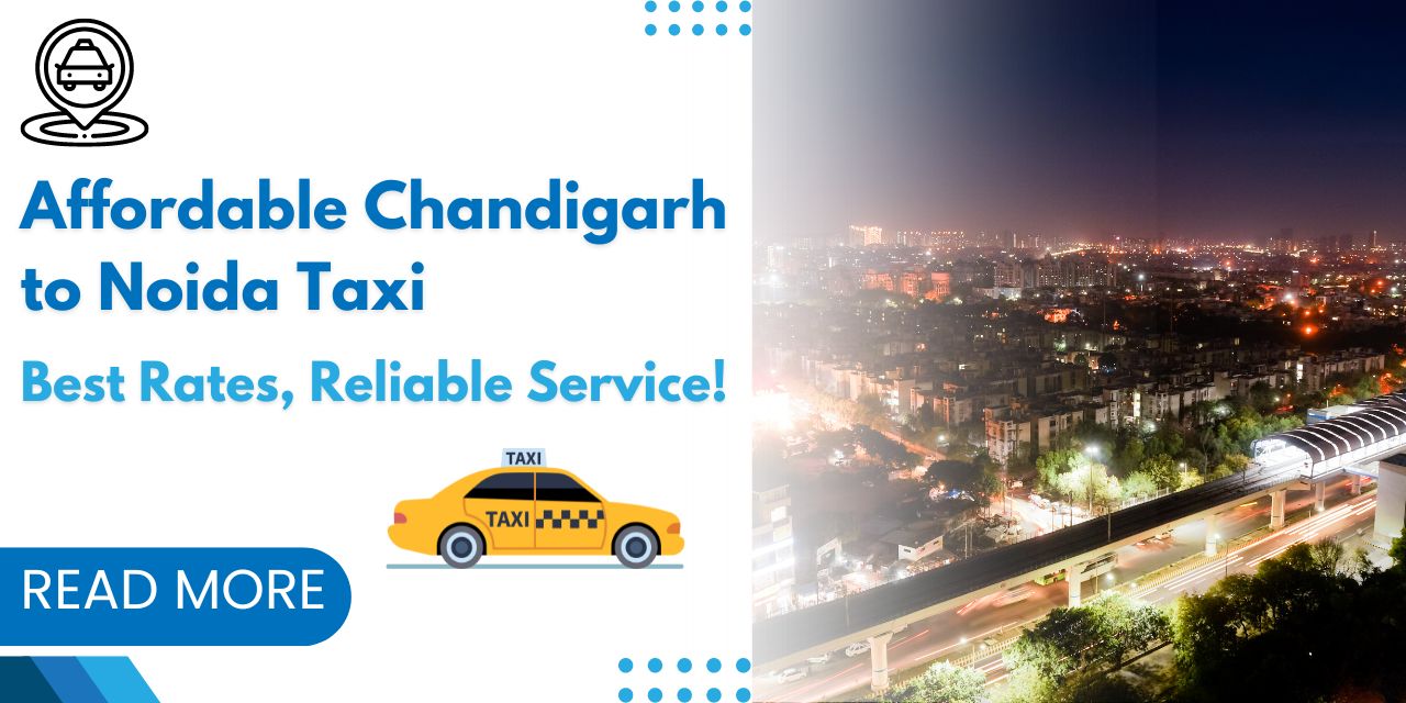 Affordable Chandigarh to Noida Taxi Service: How We Offer the Best Rates