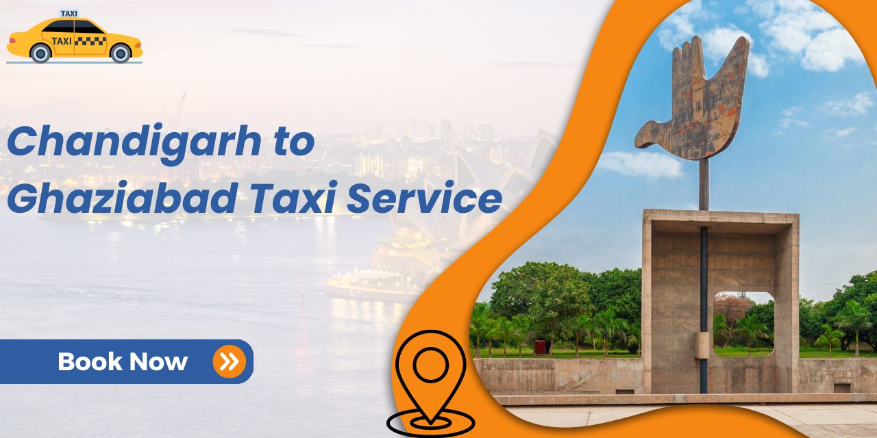 Why Choose Our Chandigarh to Ghaziabad Taxi Service for a Hassle-Free Journey?