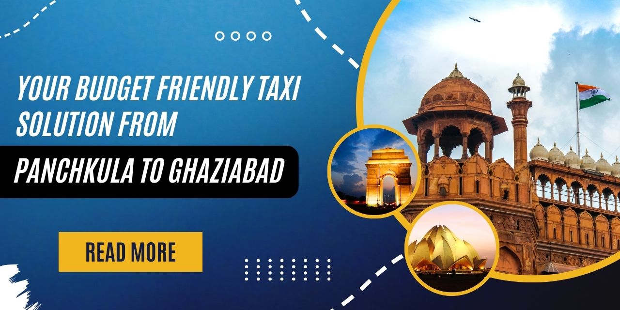 Affordable and Reliable Taxi Services from Panchkula to Ghaziabad