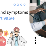 Signs and symptoms of heart valve problems