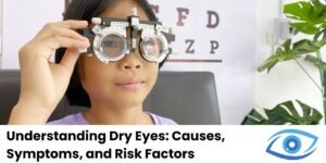 Understanding Dry Eyes: Causes, Symptoms, and Risk Factors