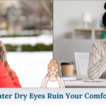 Winter Dry Eyes: Why You Shouldn't Ignore the Discomfort This Season