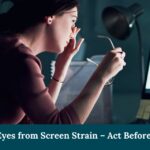 Screen Time and Dry Eyes – Causes and Prevention